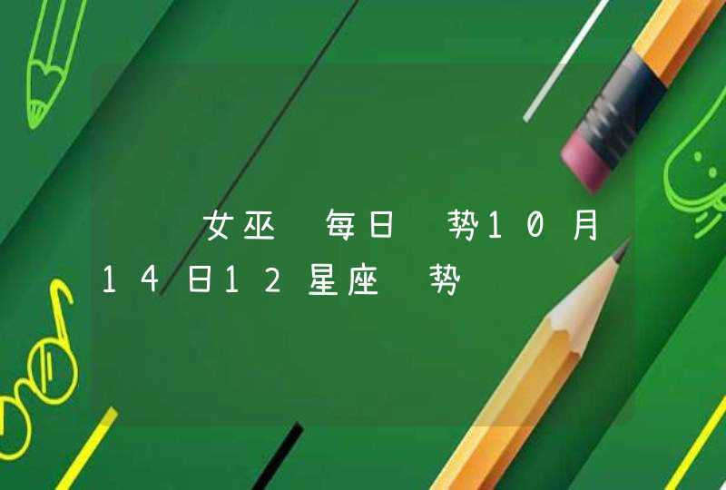 闹闹女巫 每日运势10月14日12星座运势